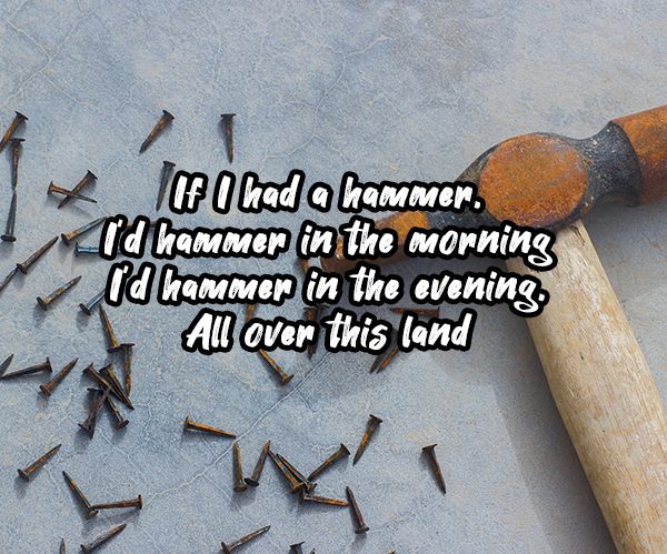 If I Had A Hammer, superimposed on a hammer beside some nails